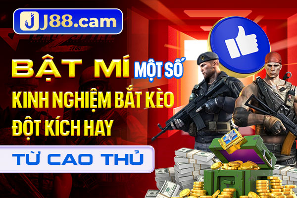 Bật mí một số kinh nghiệm bắt kèo Đột Kích hay từ cao thủ