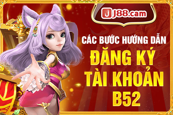 Các bước hướng dẫn đăng ký tài khoản B52