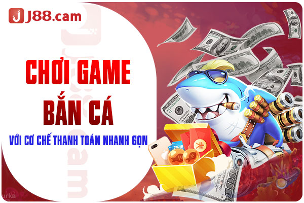 Chơi game bắn cá với cơ chế thanh toán nhanh gọn