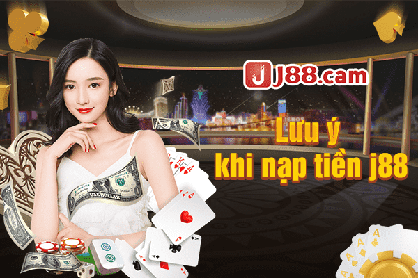 Lưu ý chung khi giao dịch nạp tiền tại J88