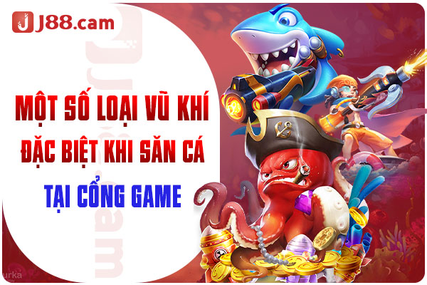 Một số loại vũ khí đặc biệt khi săn cá tại cổng game