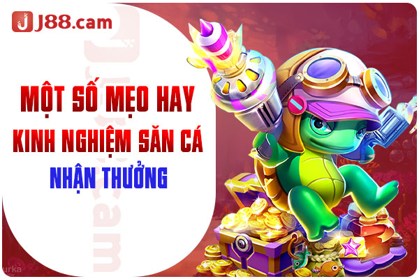 Một số mẹo hay, kinh nghiệm săn cá nhận thưởng