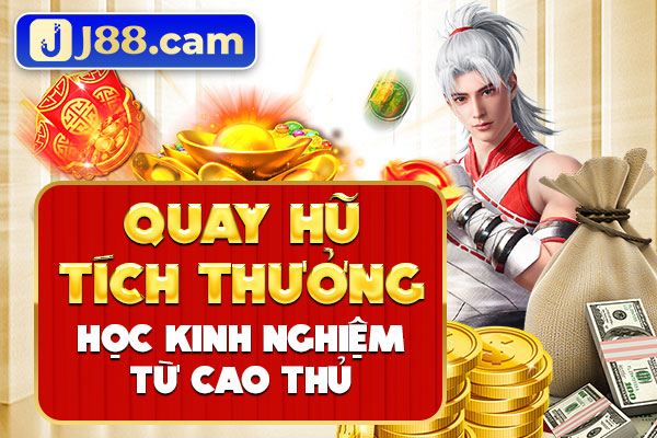 Quay hũ tích thưởng, học kinh nghiệm từ cao thủ