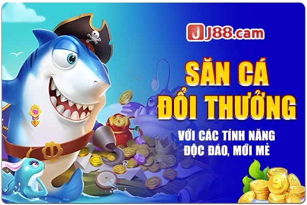 Săn cá đổi thưởng với các tính năng độc đáo, mới mẻ