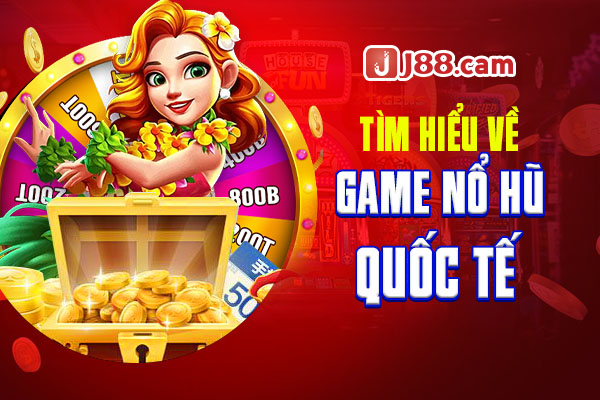 Tìm hiểu về game nổ hũ quốc tế