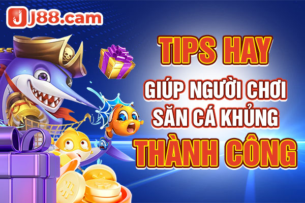 Tips hay giúp người chơi săn cá khủng thành công 