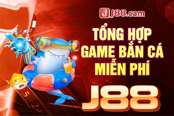 Tổng Hợp game bắn cá miễn phí J88