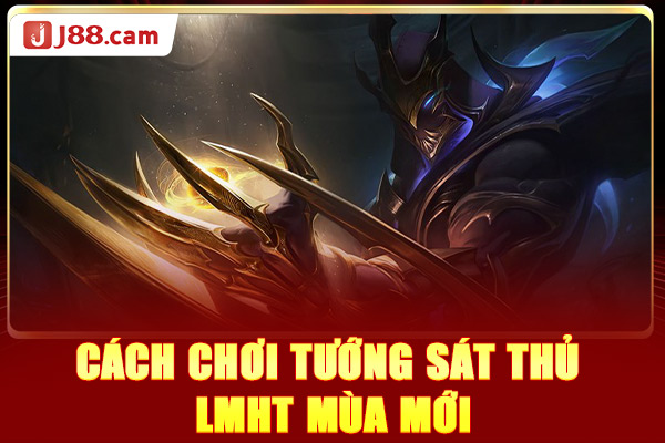 Cách chơi tướng sát thủ LMHT mùa mới 