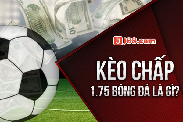 Kèo chấp 1.75 trong bóng đá là gì?