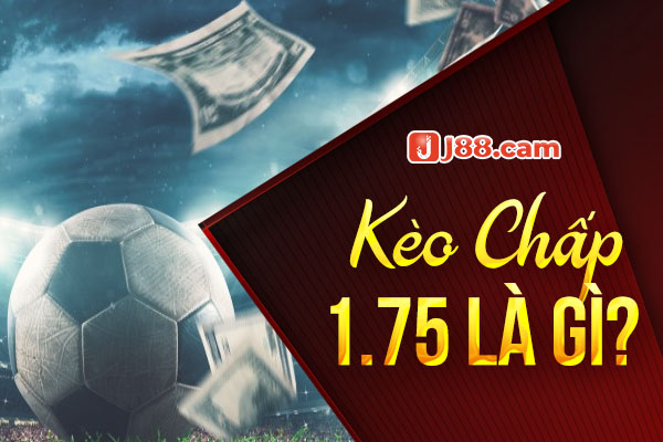 Kèo chấp 1.75 là gì?