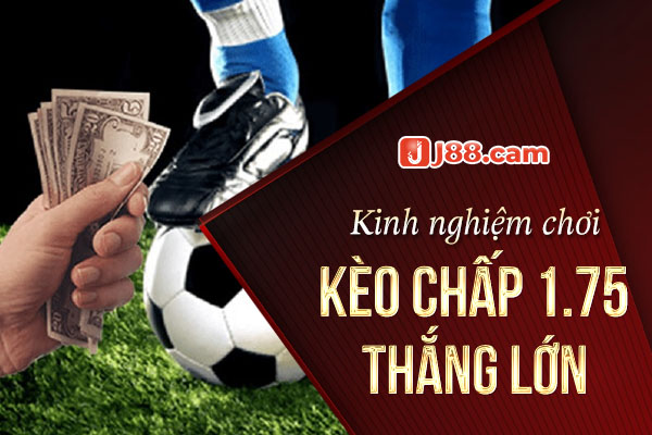 Kinh nghiệm chơi kèo chấp 1.75 thắng lớn