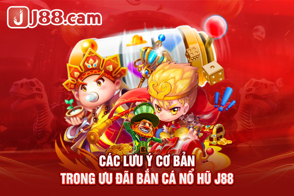 Các lưu ý cơ bản trong ưu đãi bắn cá nổ hũ J88