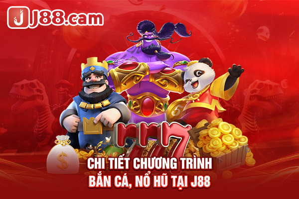 Chi tiết chương trình bắn cá, nổ hũ tại J88