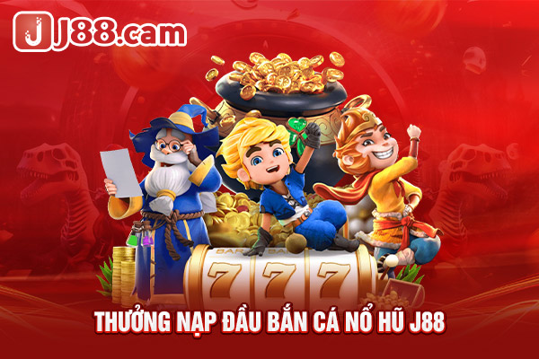 Thưởng nạp đầu bắn cá nổ hũ j88